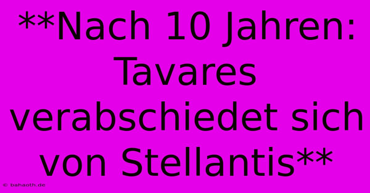 **Nach 10 Jahren: Tavares Verabschiedet Sich Von Stellantis**