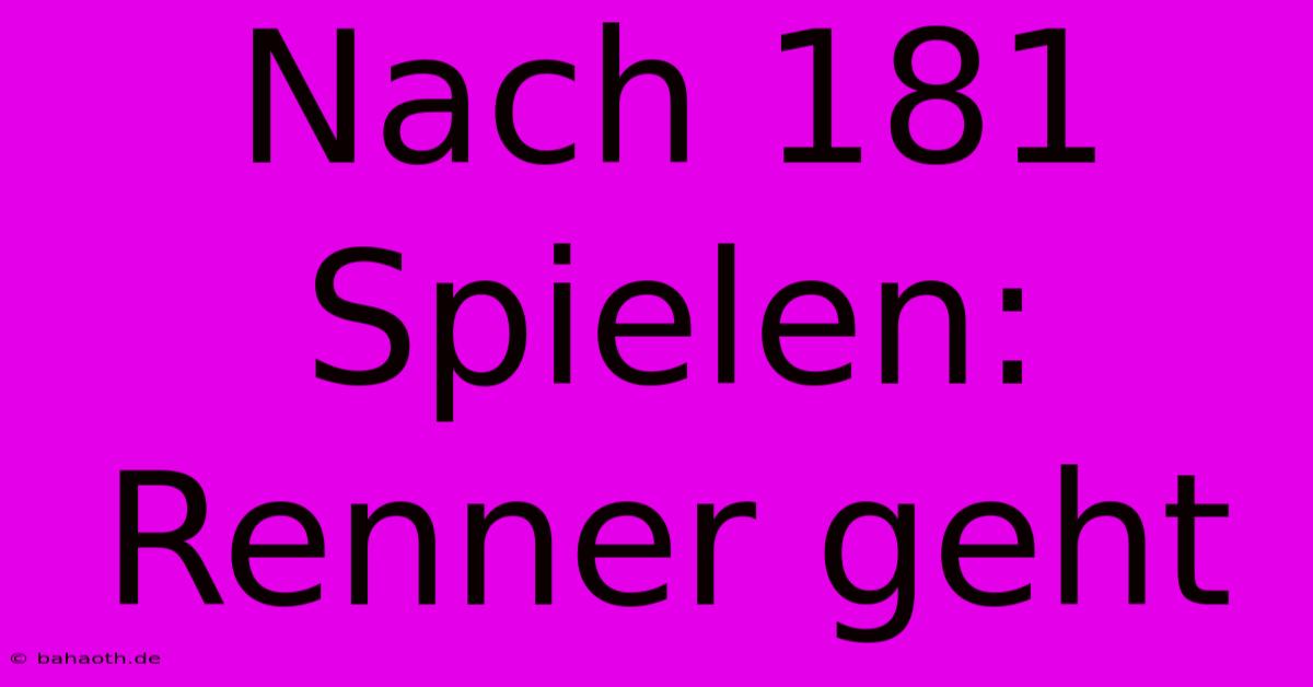 Nach 181 Spielen: Renner Geht