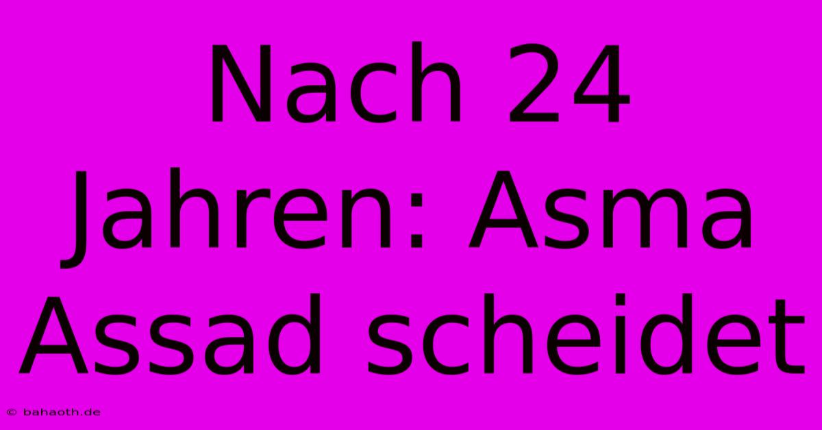 Nach 24 Jahren: Asma Assad Scheidet