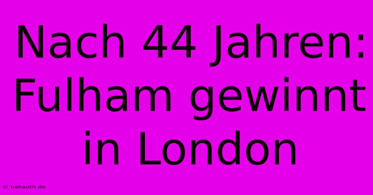 Nach 44 Jahren: Fulham Gewinnt In London