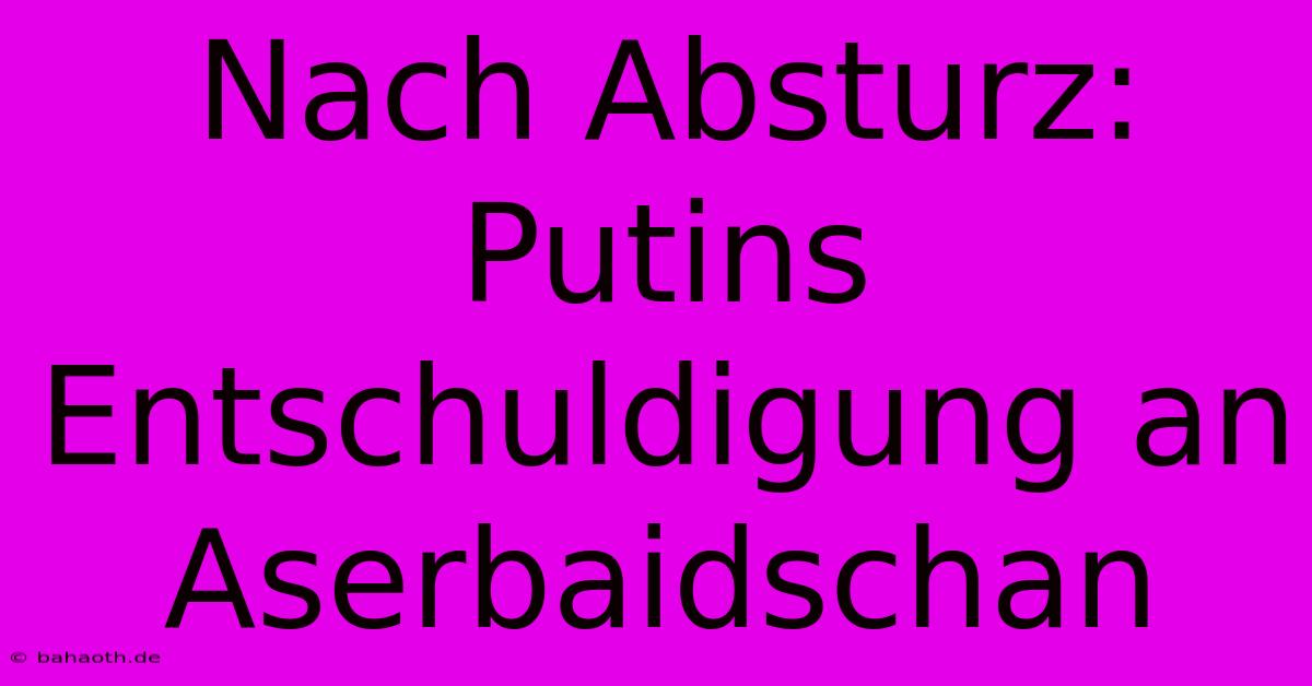 Nach Absturz: Putins Entschuldigung An Aserbaidschan