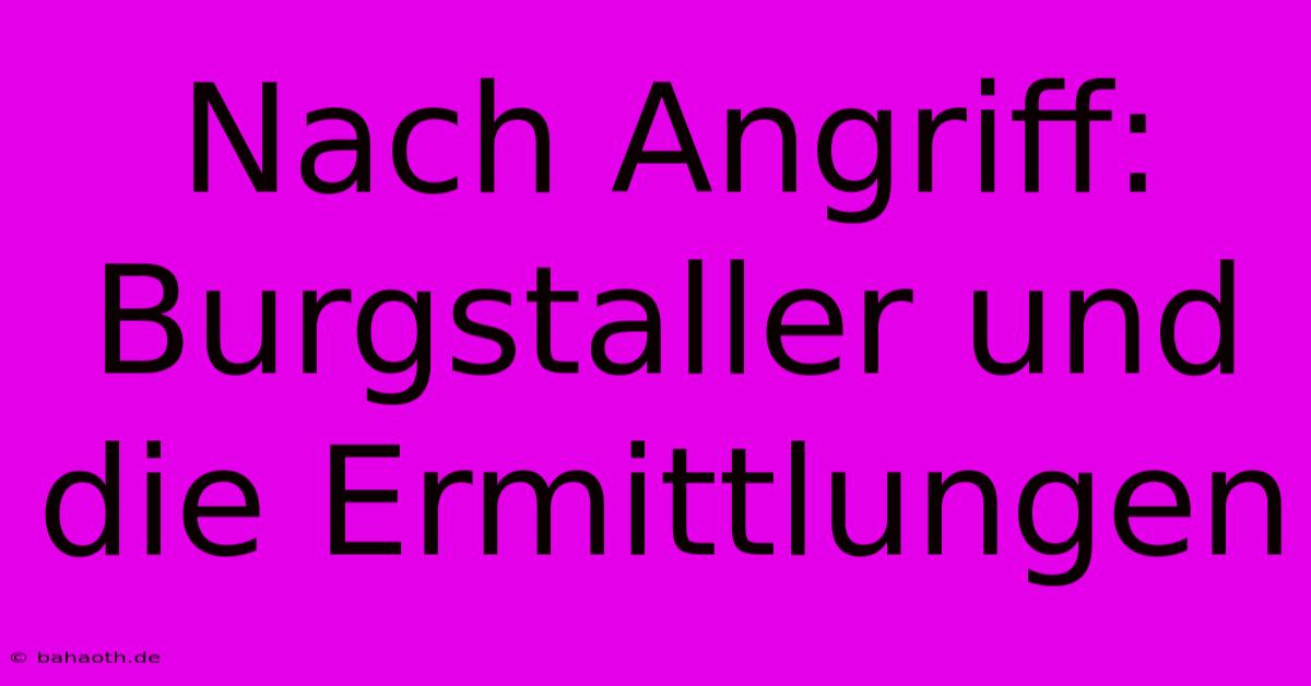 Nach Angriff: Burgstaller Und Die Ermittlungen