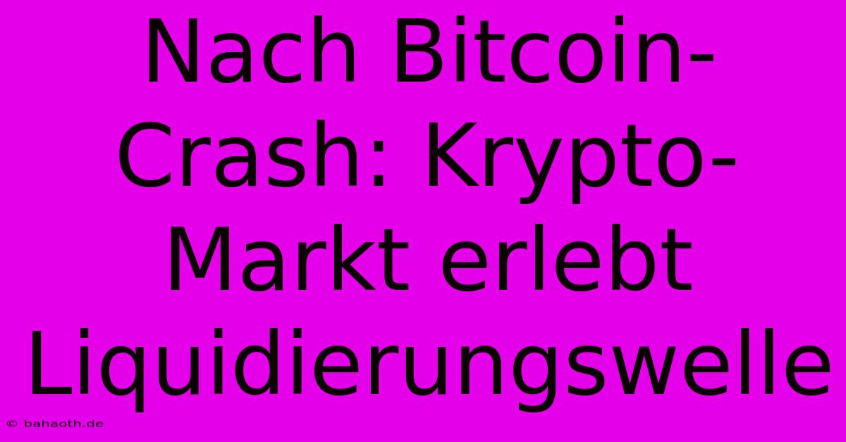 Nach Bitcoin-Crash: Krypto-Markt Erlebt Liquidierungswelle