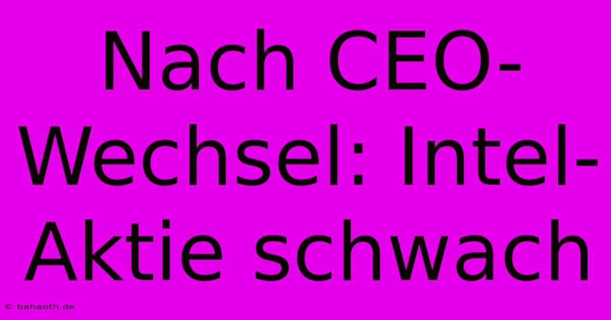 Nach CEO-Wechsel: Intel-Aktie Schwach