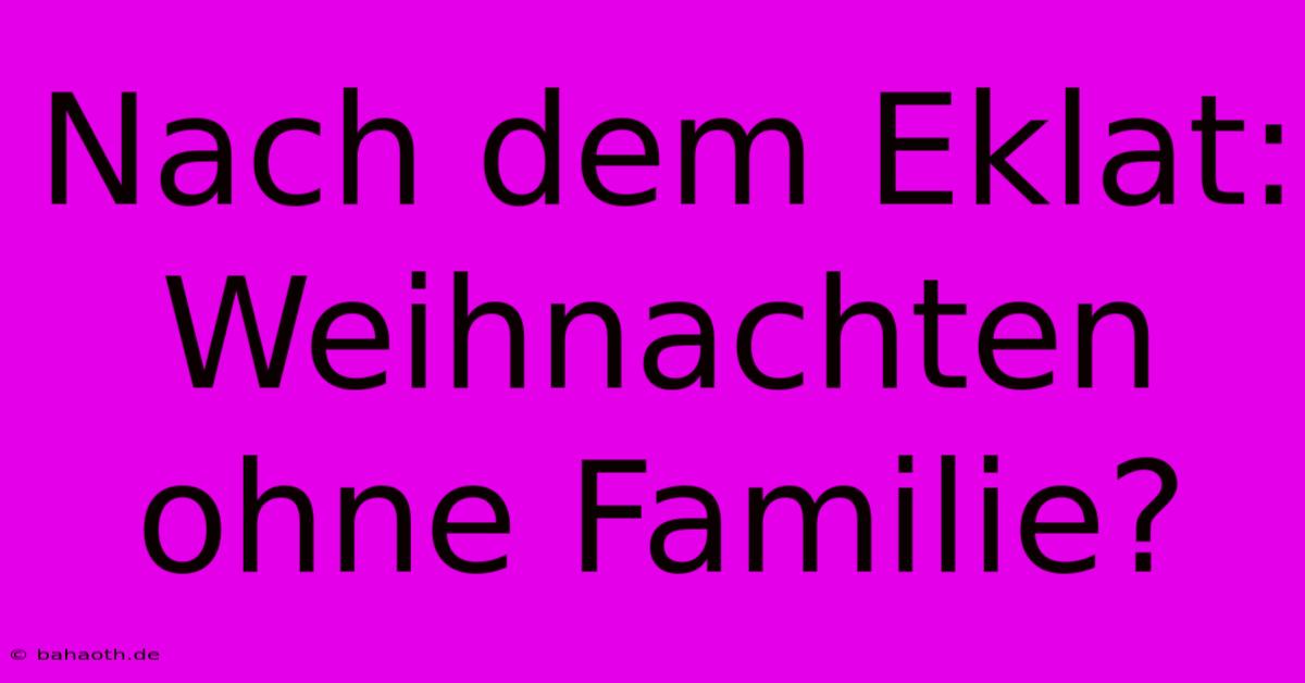 Nach Dem Eklat: Weihnachten Ohne Familie?