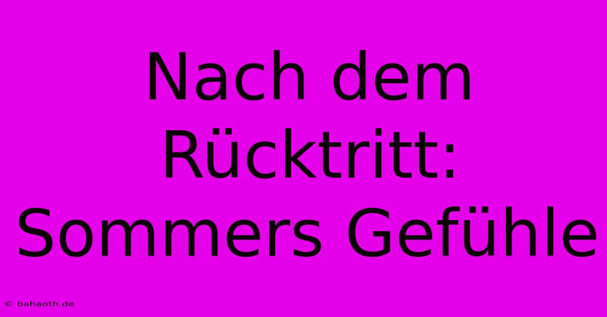 Nach Dem Rücktritt: Sommers Gefühle