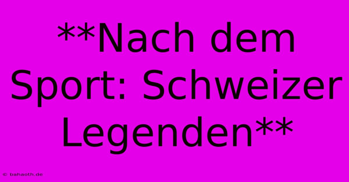 **Nach Dem Sport: Schweizer Legenden**