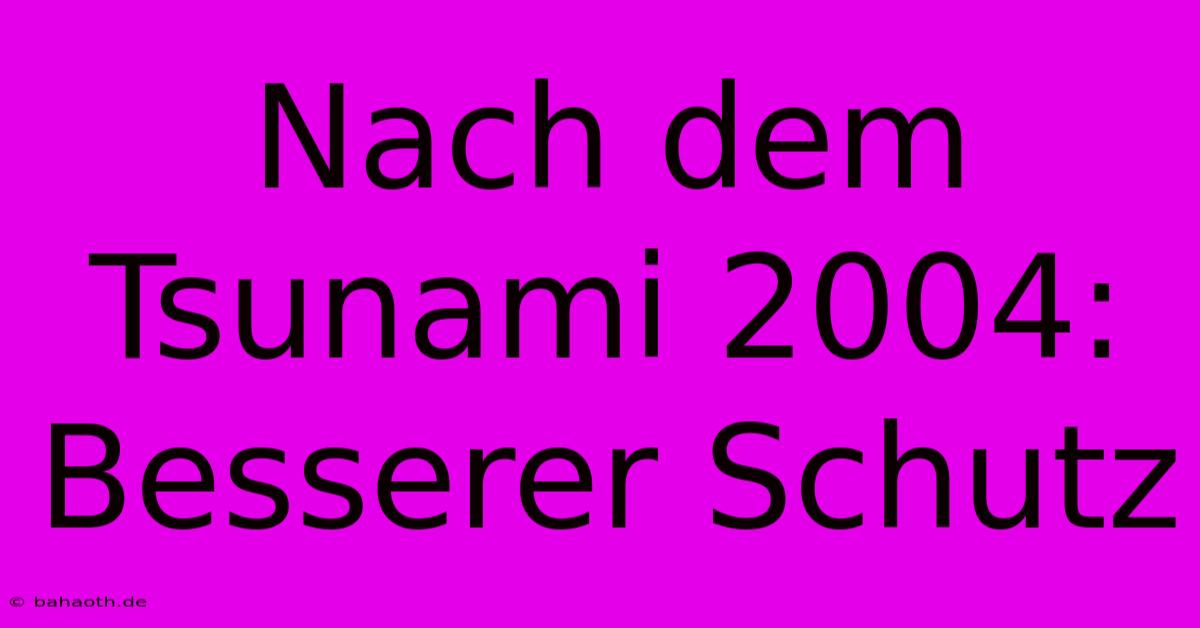 Nach Dem Tsunami 2004: Besserer Schutz