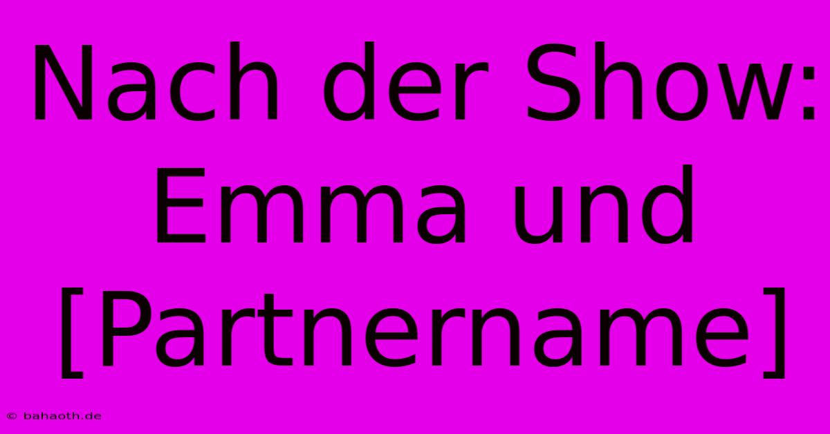 Nach Der Show: Emma Und [Partnername]