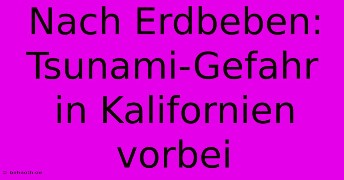 Nach Erdbeben: Tsunami-Gefahr In Kalifornien Vorbei