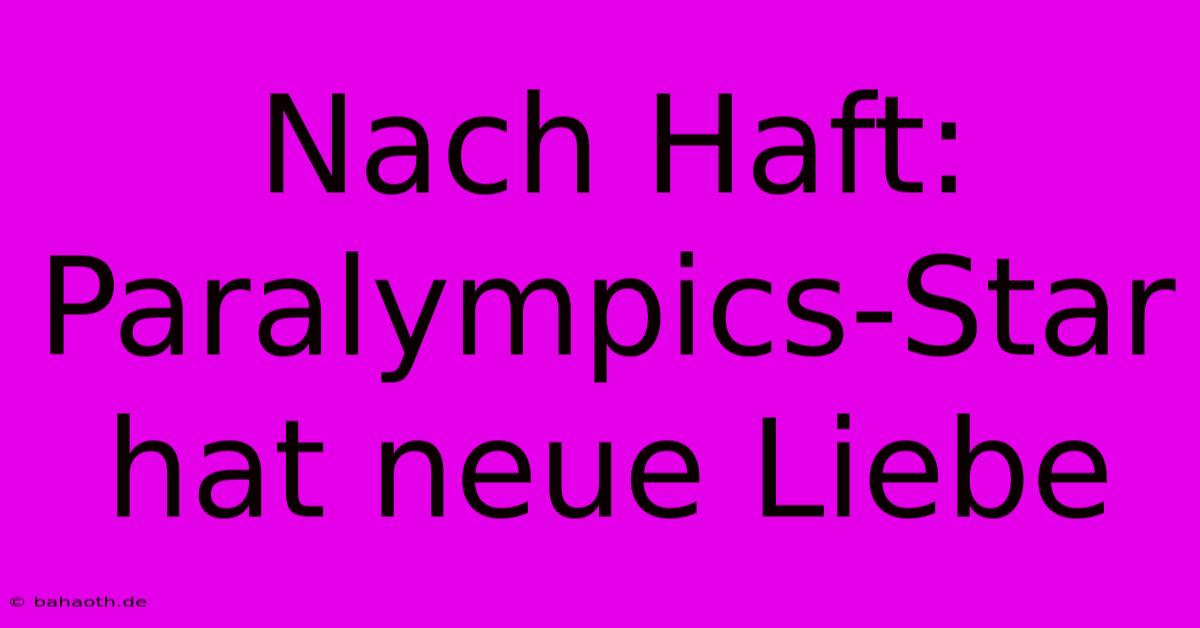 Nach Haft: Paralympics-Star Hat Neue Liebe