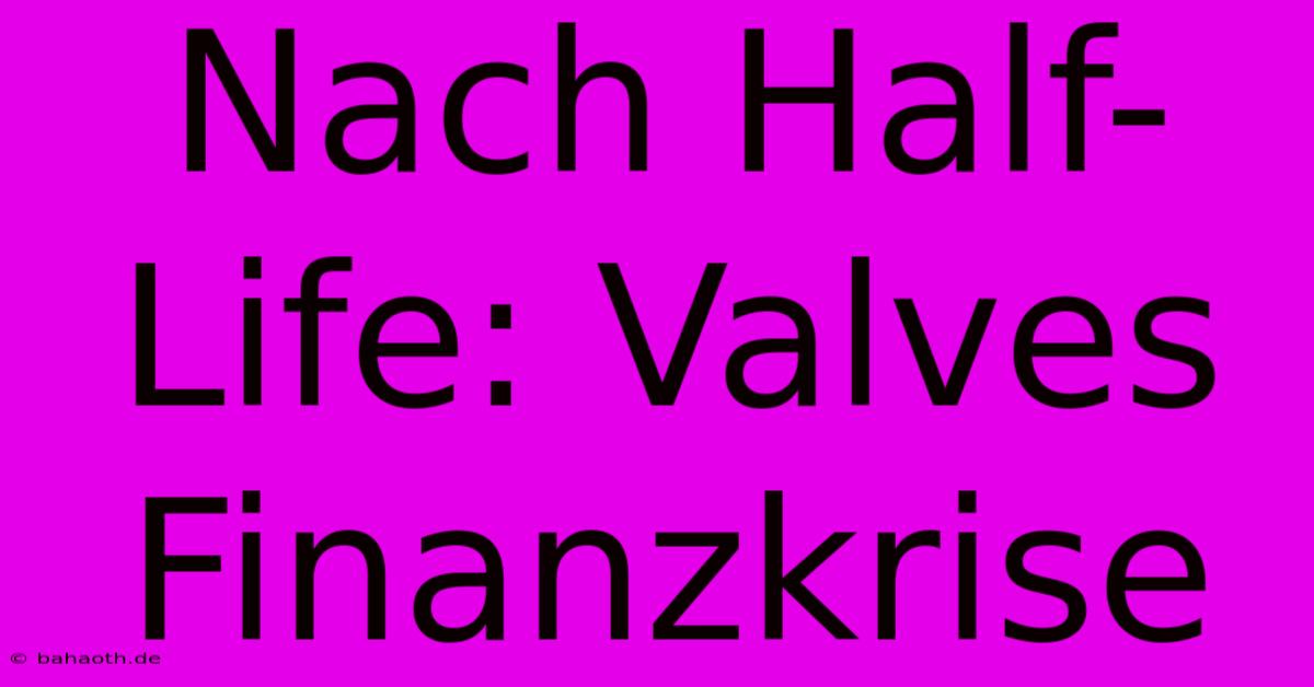 Nach Half-Life: Valves Finanzkrise