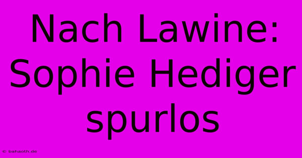 Nach Lawine: Sophie Hediger Spurlos