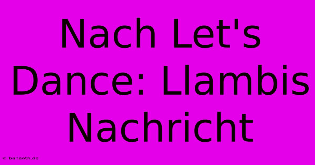 Nach Let's Dance: Llambis Nachricht