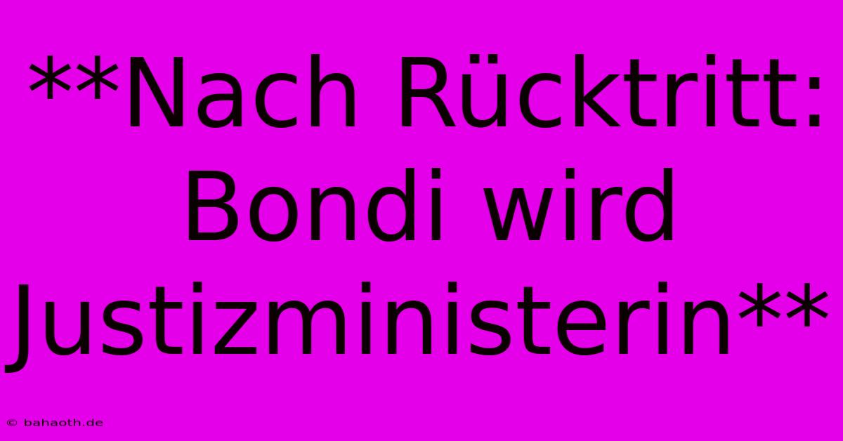 **Nach Rücktritt: Bondi Wird Justizministerin**