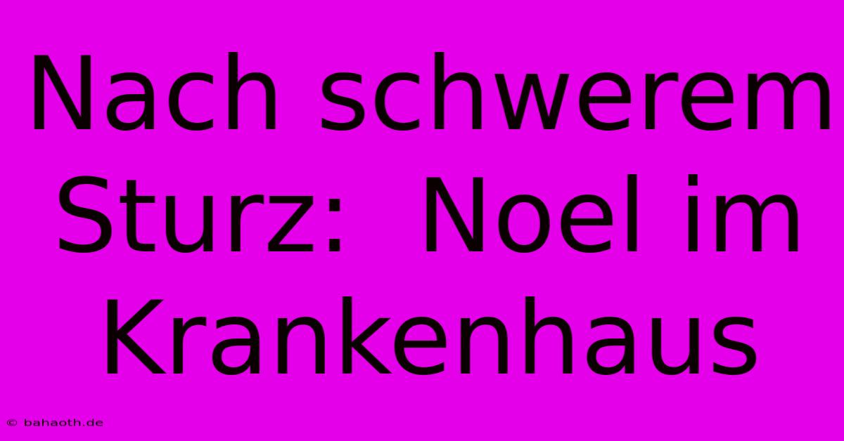 Nach Schwerem Sturz:  Noel Im Krankenhaus