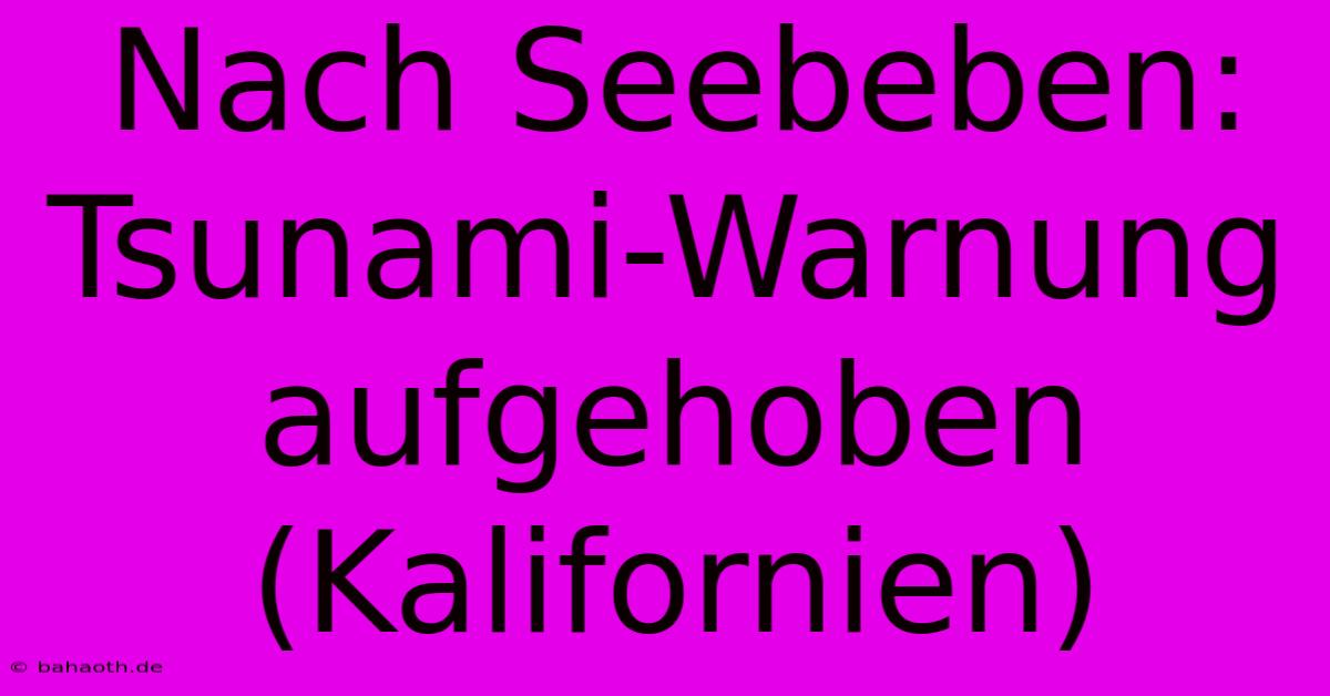 Nach Seebeben: Tsunami-Warnung Aufgehoben (Kalifornien)