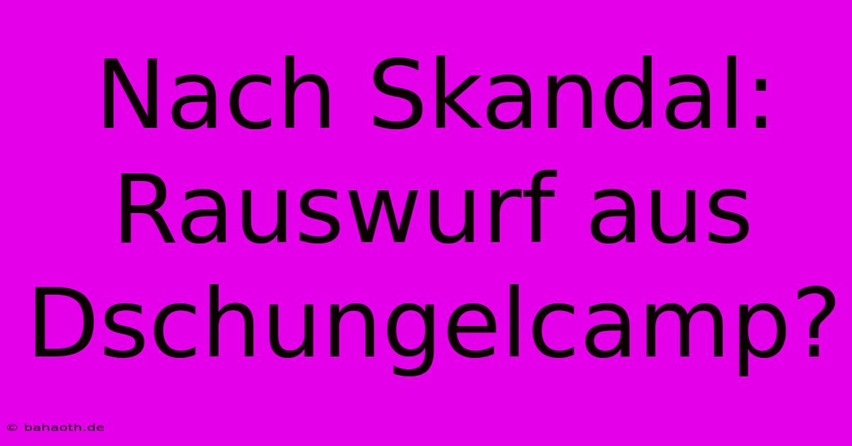 Nach Skandal: Rauswurf Aus Dschungelcamp?