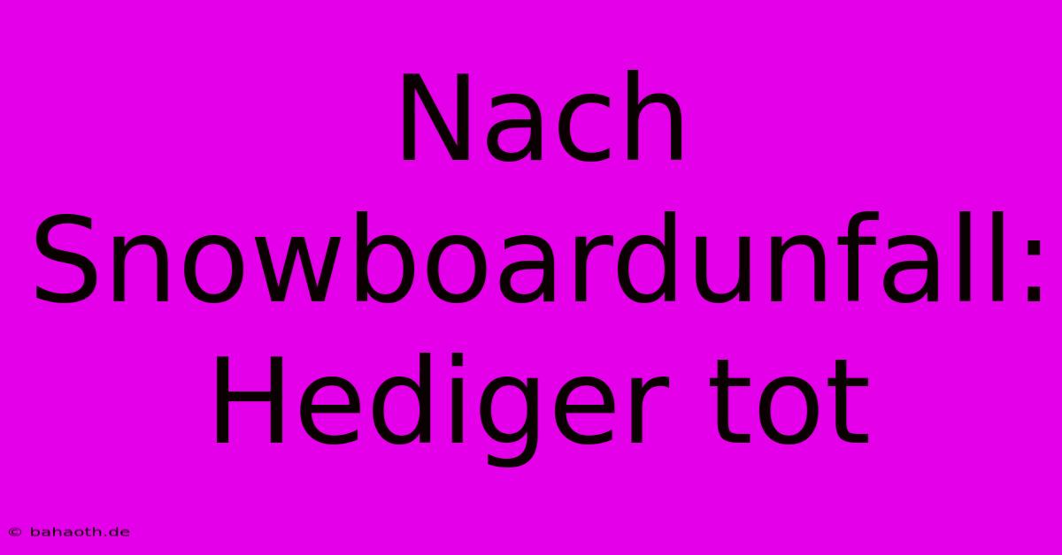 Nach Snowboardunfall: Hediger Tot