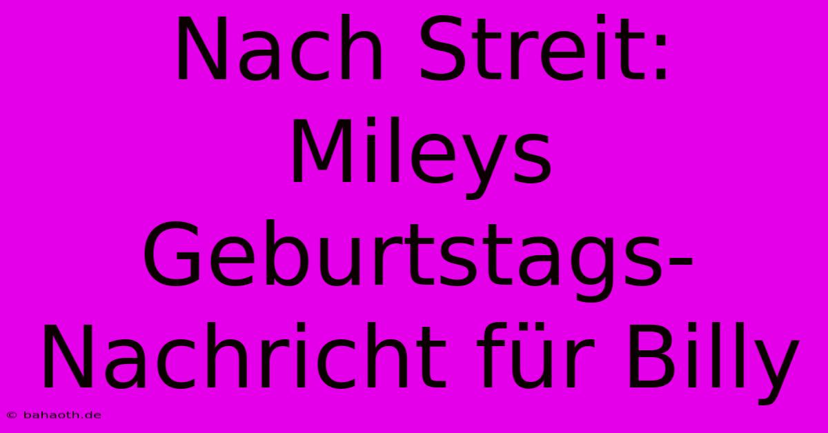 Nach Streit: Mileys Geburtstags-Nachricht Für Billy