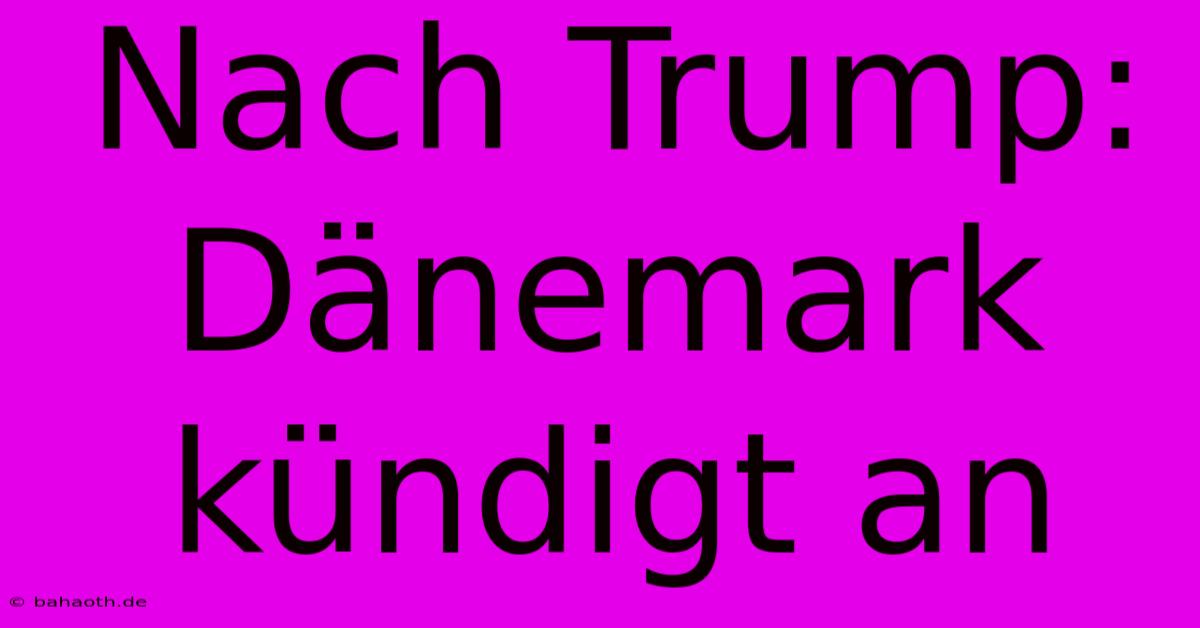 Nach Trump: Dänemark Kündigt An