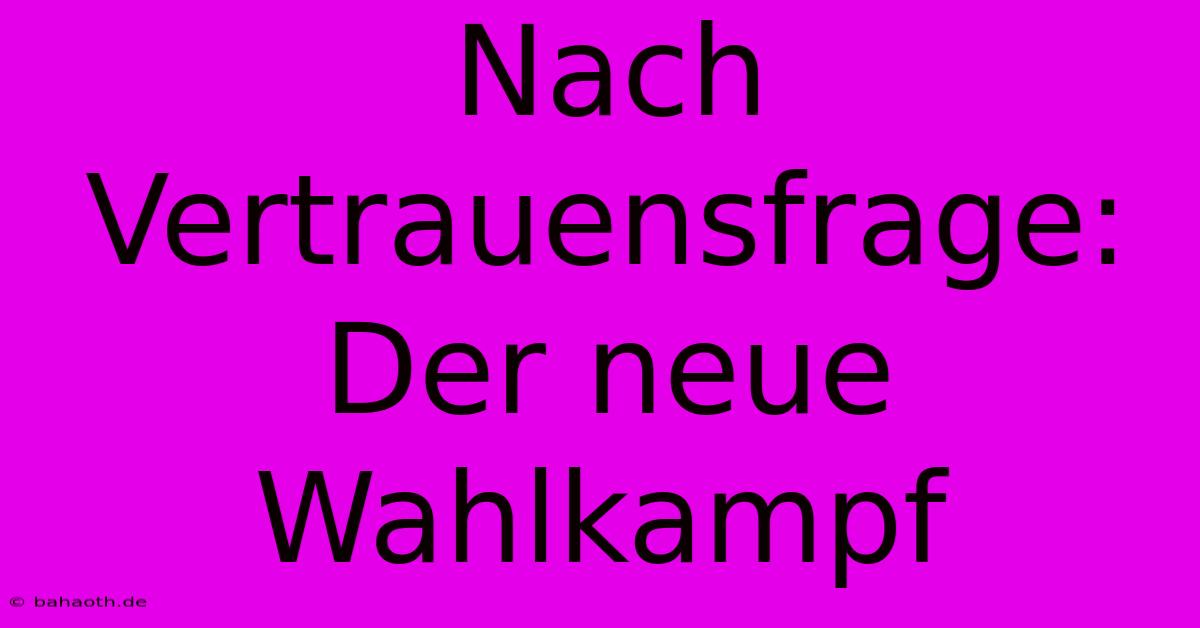 Nach Vertrauensfrage: Der Neue Wahlkampf