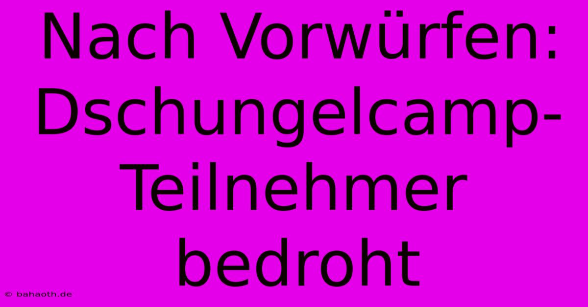 Nach Vorwürfen: Dschungelcamp-Teilnehmer Bedroht