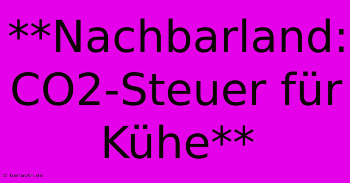 **Nachbarland: CO2-Steuer Für Kühe**