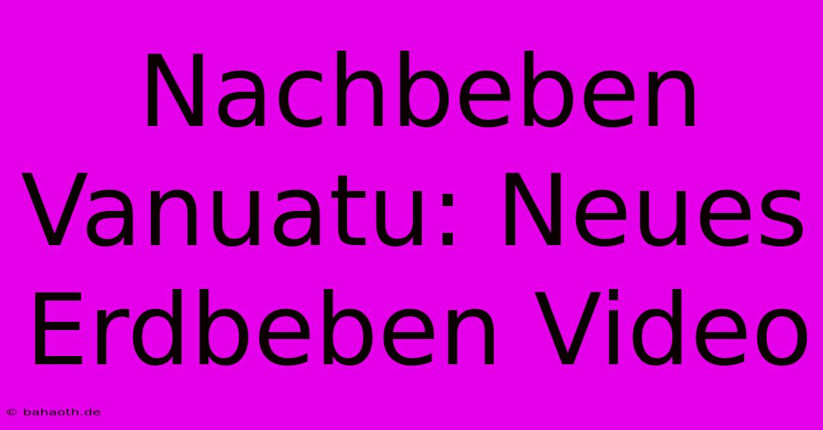 Nachbeben Vanuatu: Neues Erdbeben Video