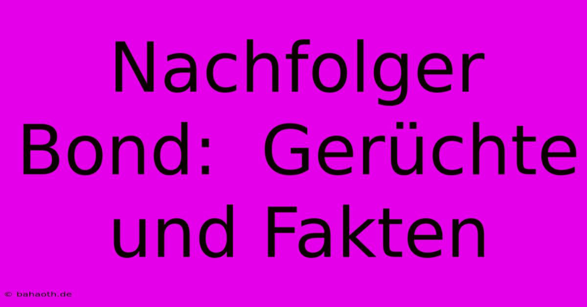 Nachfolger Bond:  Gerüchte Und Fakten