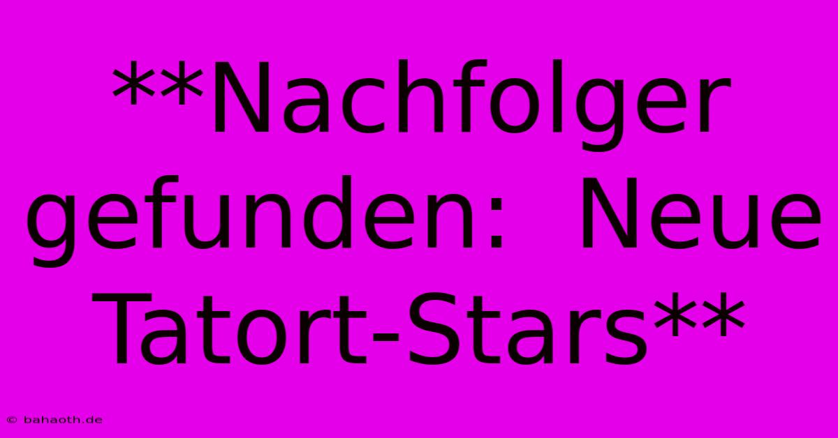 **Nachfolger Gefunden:  Neue Tatort-Stars**