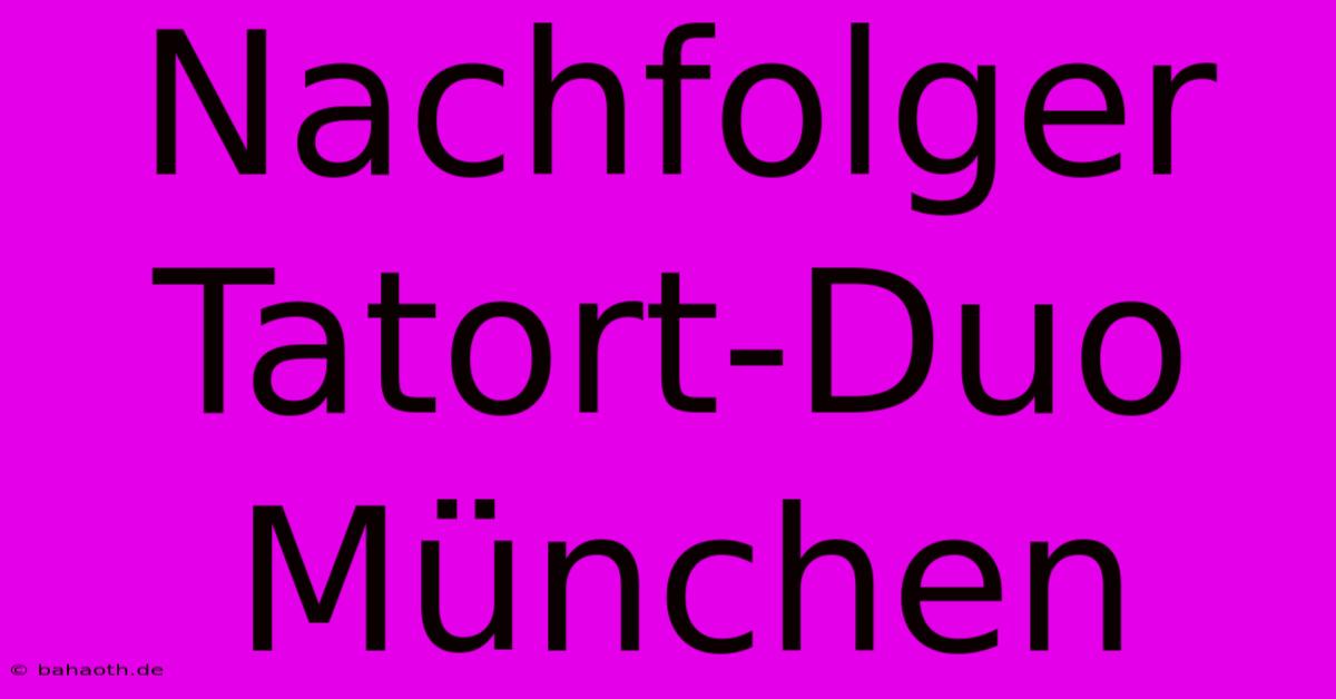 Nachfolger Tatort-Duo München