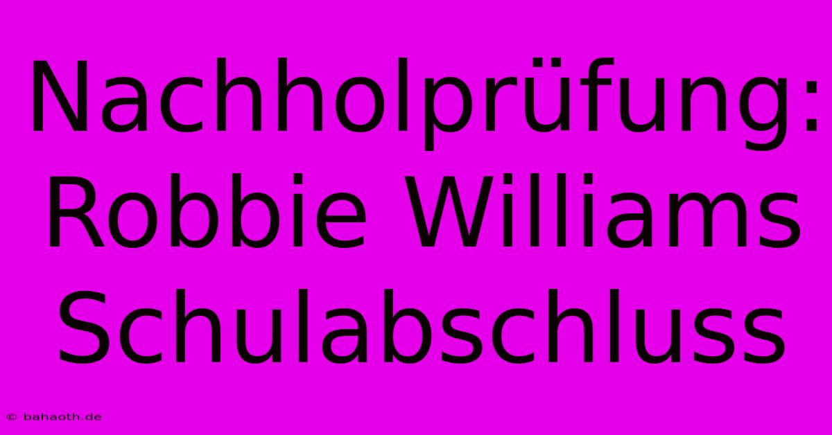 Nachholprüfung: Robbie Williams Schulabschluss