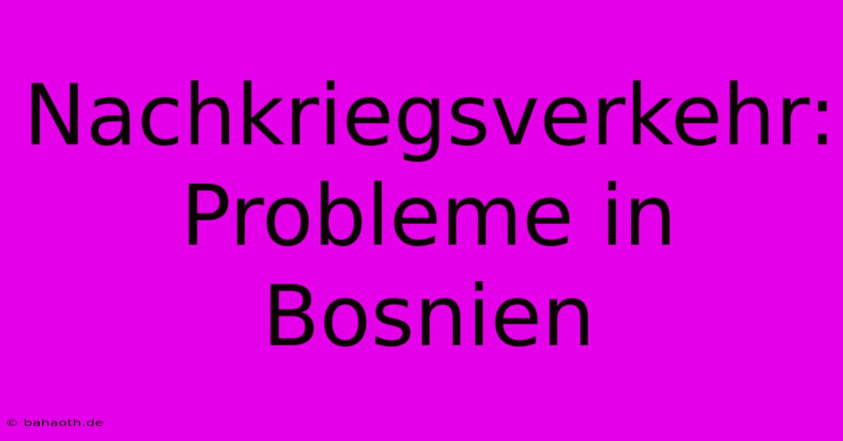 Nachkriegsverkehr: Probleme In Bosnien