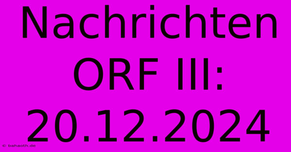 Nachrichten ORF III: 20.12.2024