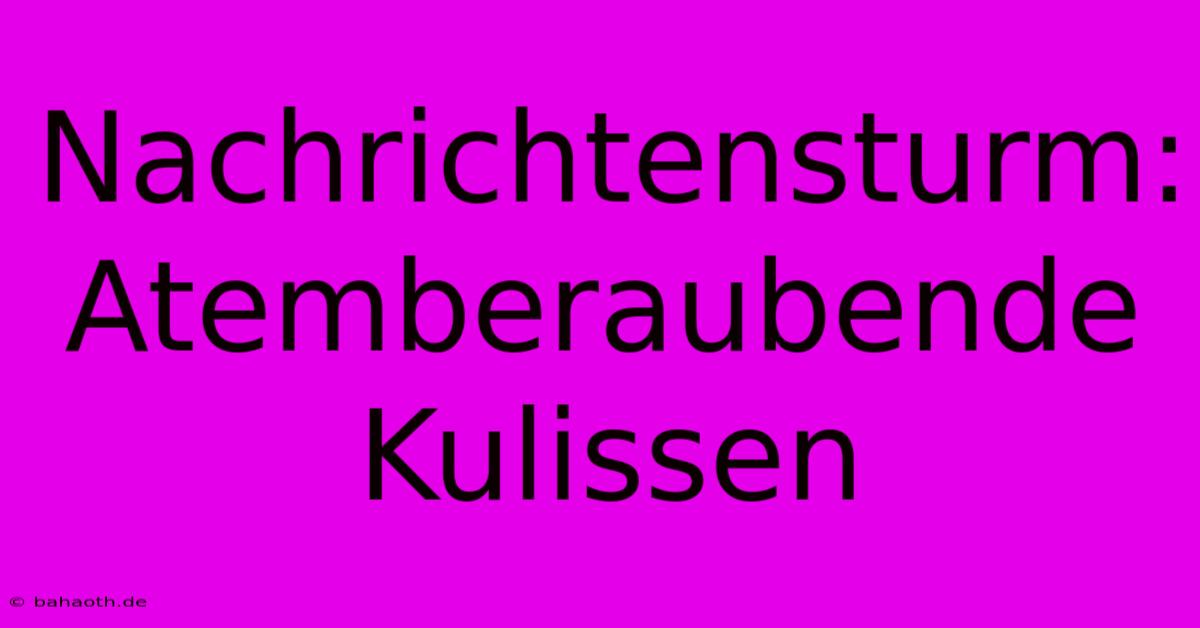 Nachrichtensturm:  Atemberaubende Kulissen