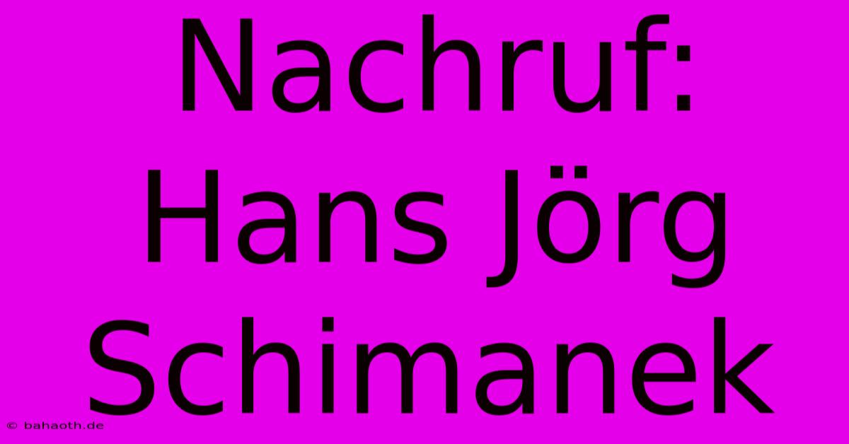 Nachruf: Hans Jörg Schimanek