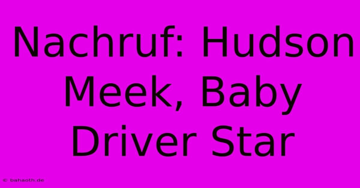 Nachruf: Hudson Meek, Baby Driver Star