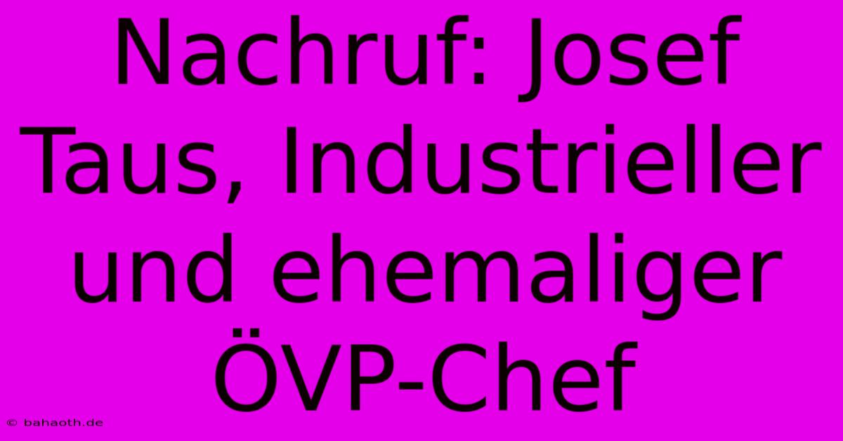 Nachruf: Josef Taus, Industrieller Und Ehemaliger ÖVP-Chef