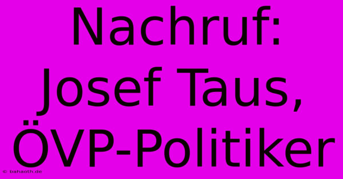 Nachruf: Josef Taus, ÖVP-Politiker