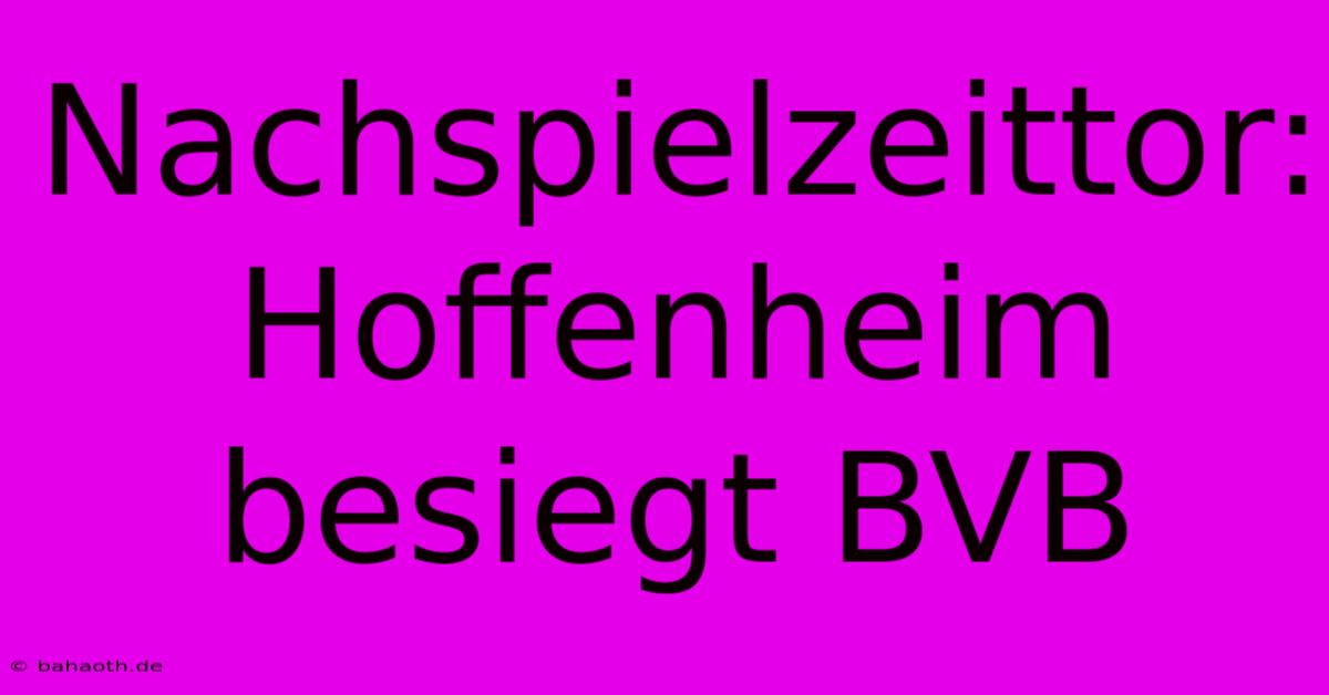 Nachspielzeittor: Hoffenheim Besiegt BVB