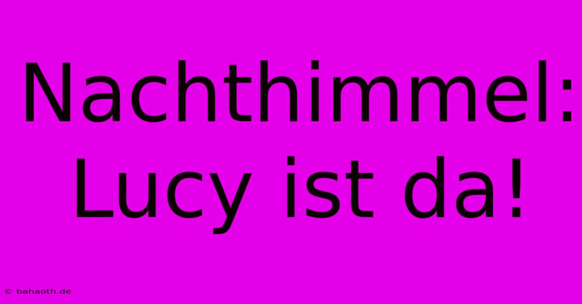 Nachthimmel: Lucy Ist Da!