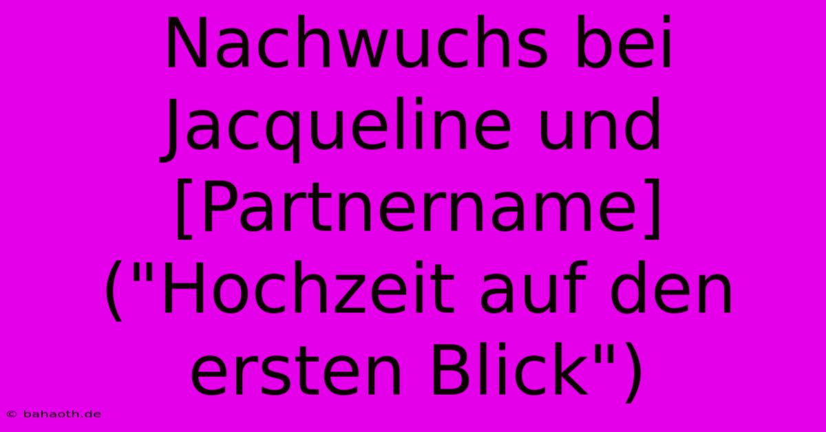 Nachwuchs Bei Jacqueline Und [Partnername] (