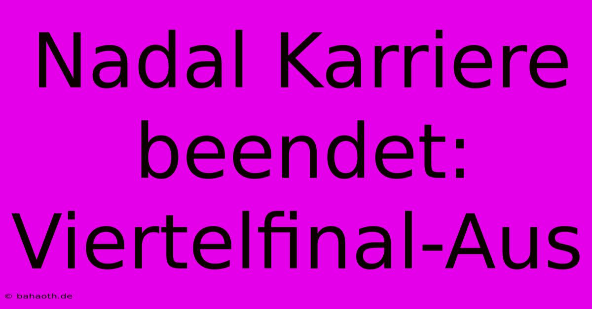 Nadal Karriere Beendet: Viertelfinal-Aus