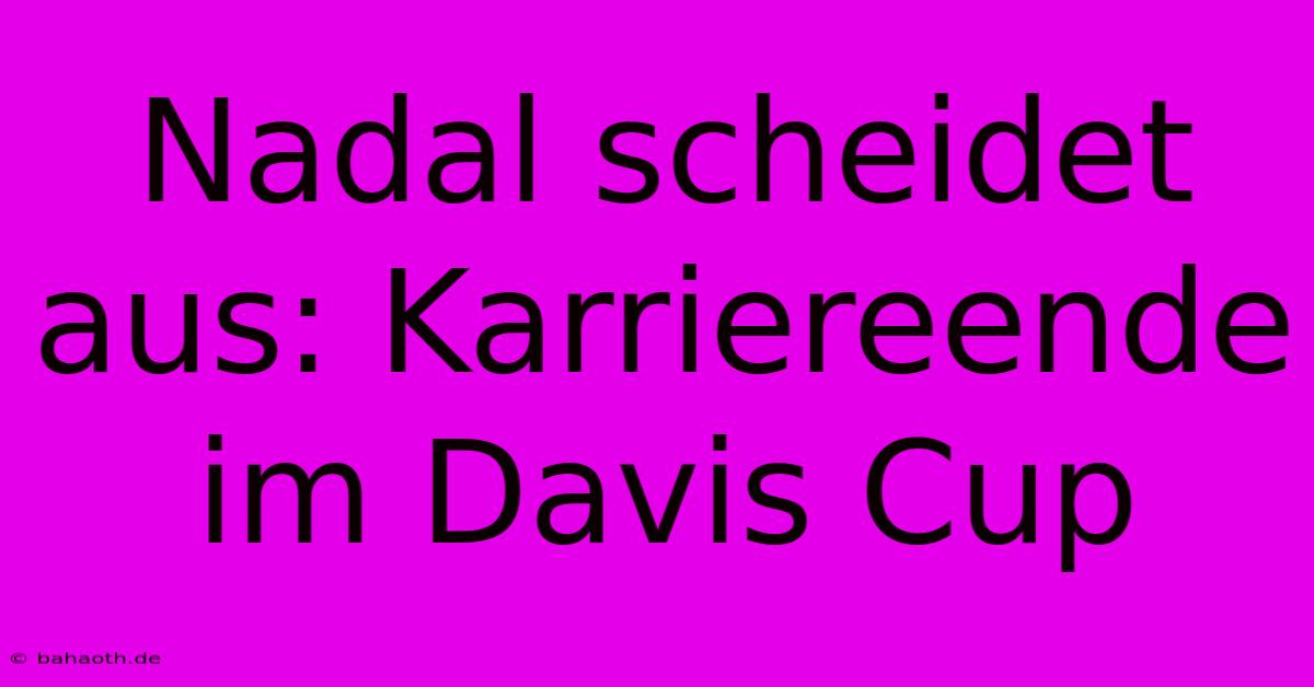 Nadal Scheidet Aus: Karriereende Im Davis Cup