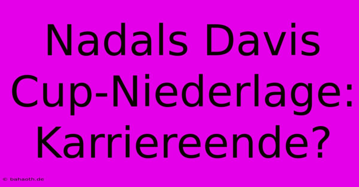 Nadals Davis Cup-Niederlage: Karriereende?