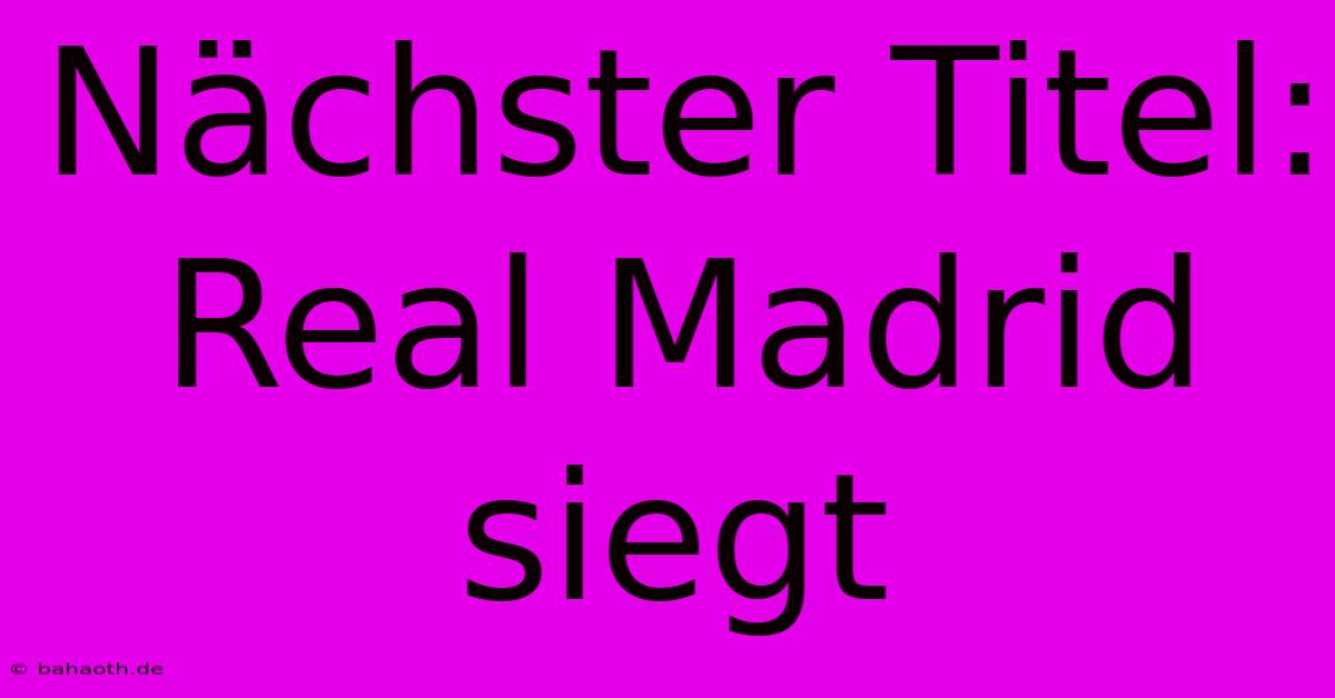 Nächster Titel: Real Madrid Siegt