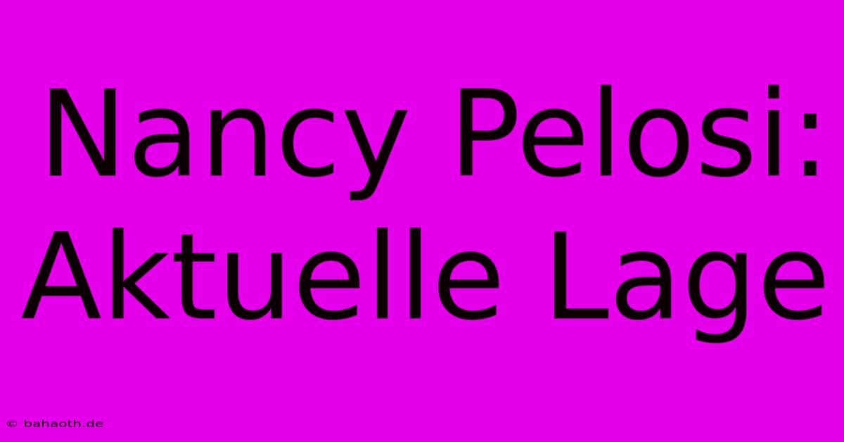 Nancy Pelosi: Aktuelle Lage