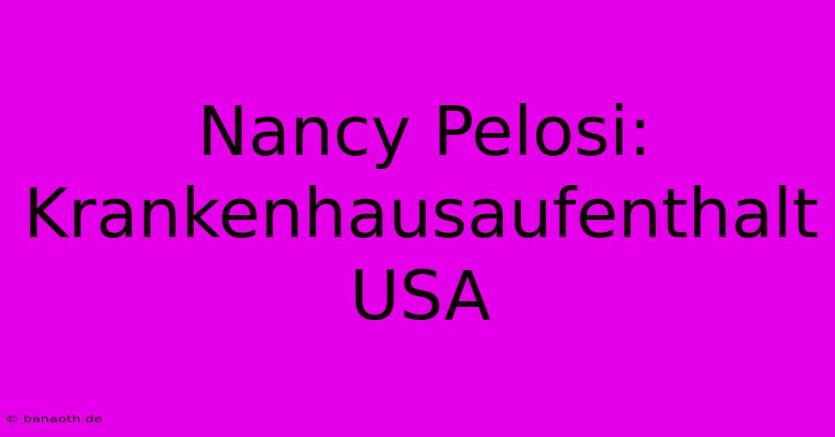 Nancy Pelosi: Krankenhausaufenthalt USA