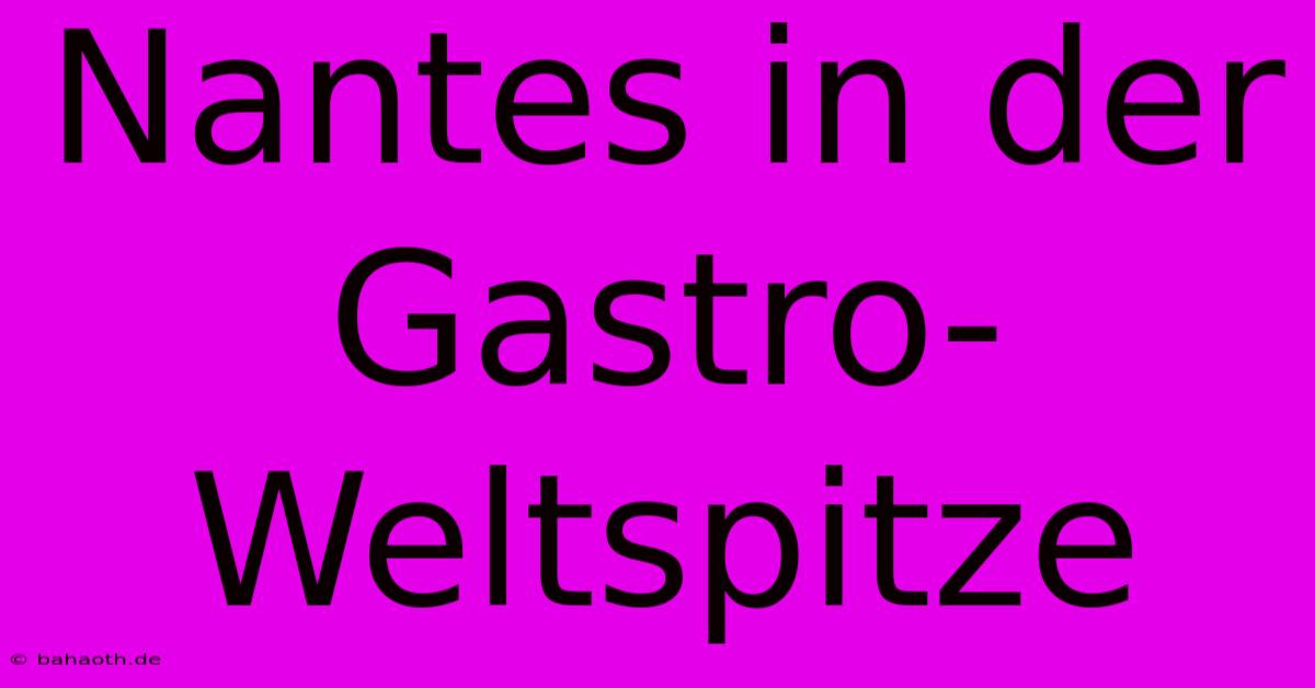 Nantes In Der Gastro-Weltspitze